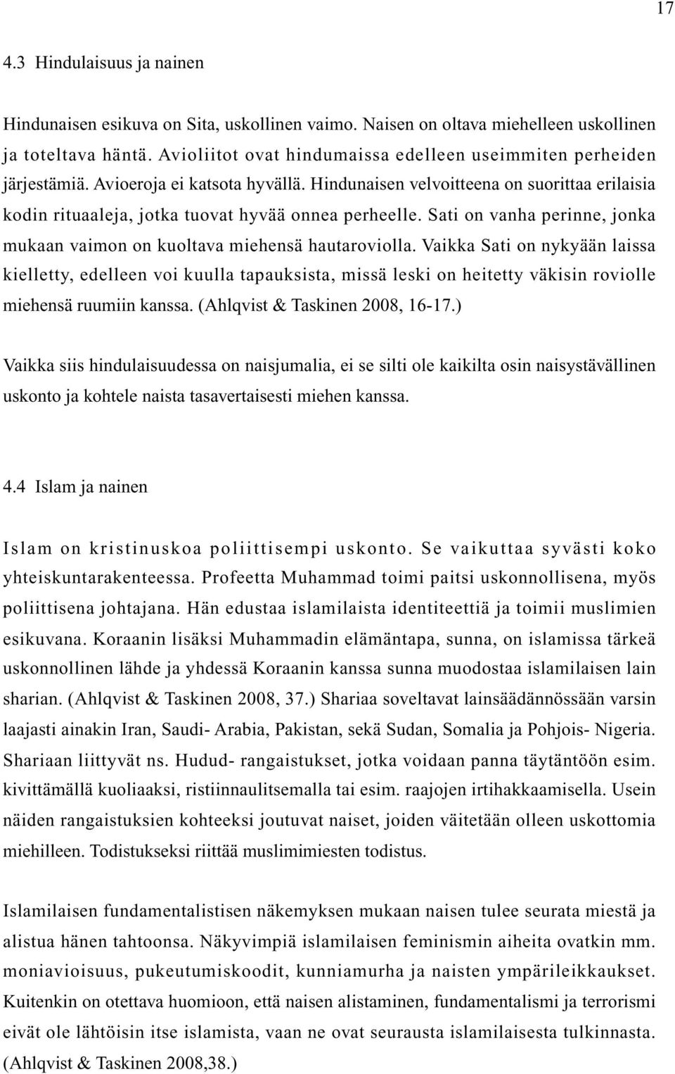 Hindunaisen velvoitteena on suorittaa erilaisia kodin rituaaleja, jotka tuovat hyvää onnea perheelle. Sati on vanha perinne, jonka mukaan vaimon on kuoltava miehensä hautaroviolla.