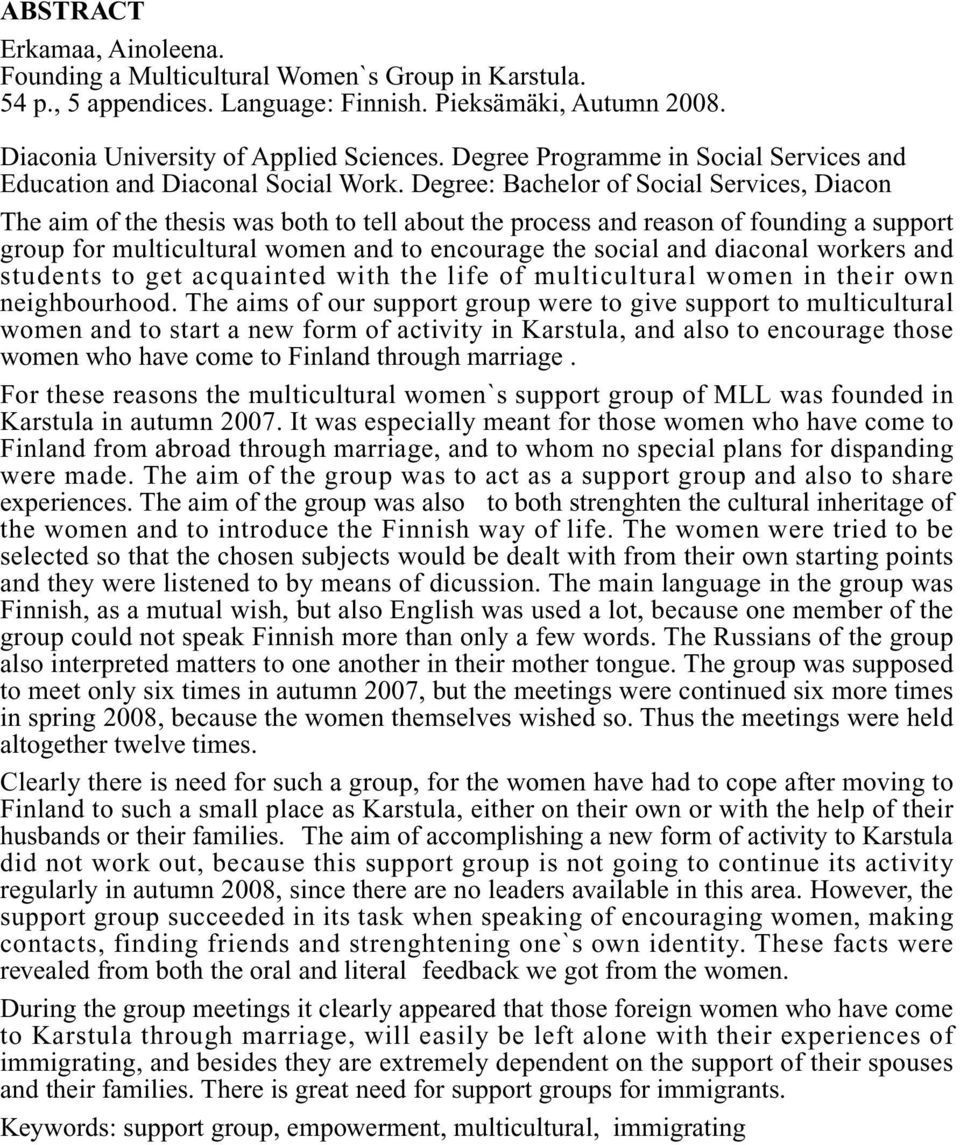 Degree: Bachelor of Social Services, Diacon The aim of the thesis was both to tell about the process and reason of founding a support group for multicultural women and to encourage the social and