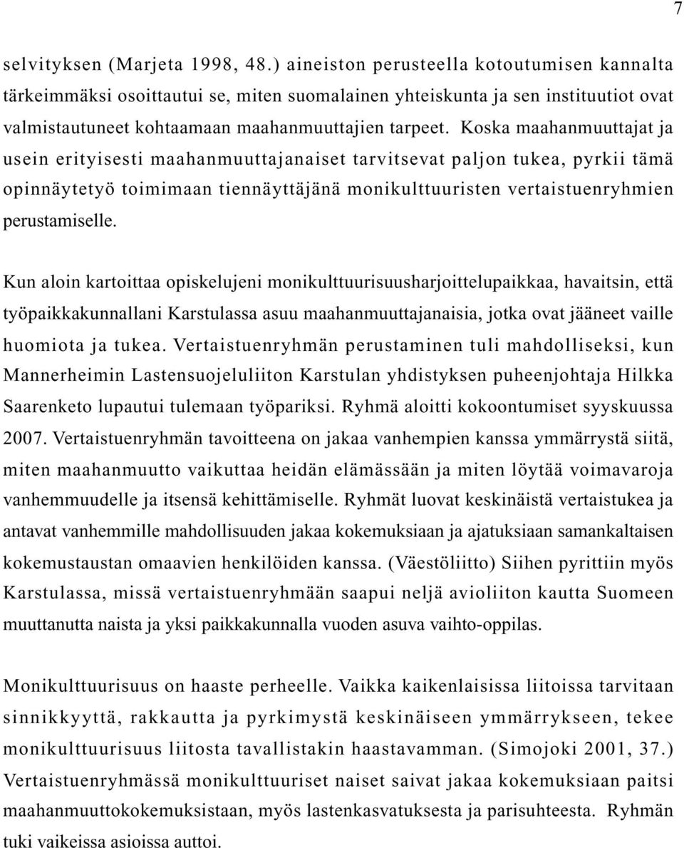 Koska maahanmuuttajat ja usein erityisesti maahanmuuttajanaiset tarvitsevat paljon tukea, pyrkii tämä opinnäytetyö toimimaan tiennäyttäjänä monikulttuuristen vertaistuenryhmien perustamiselle.