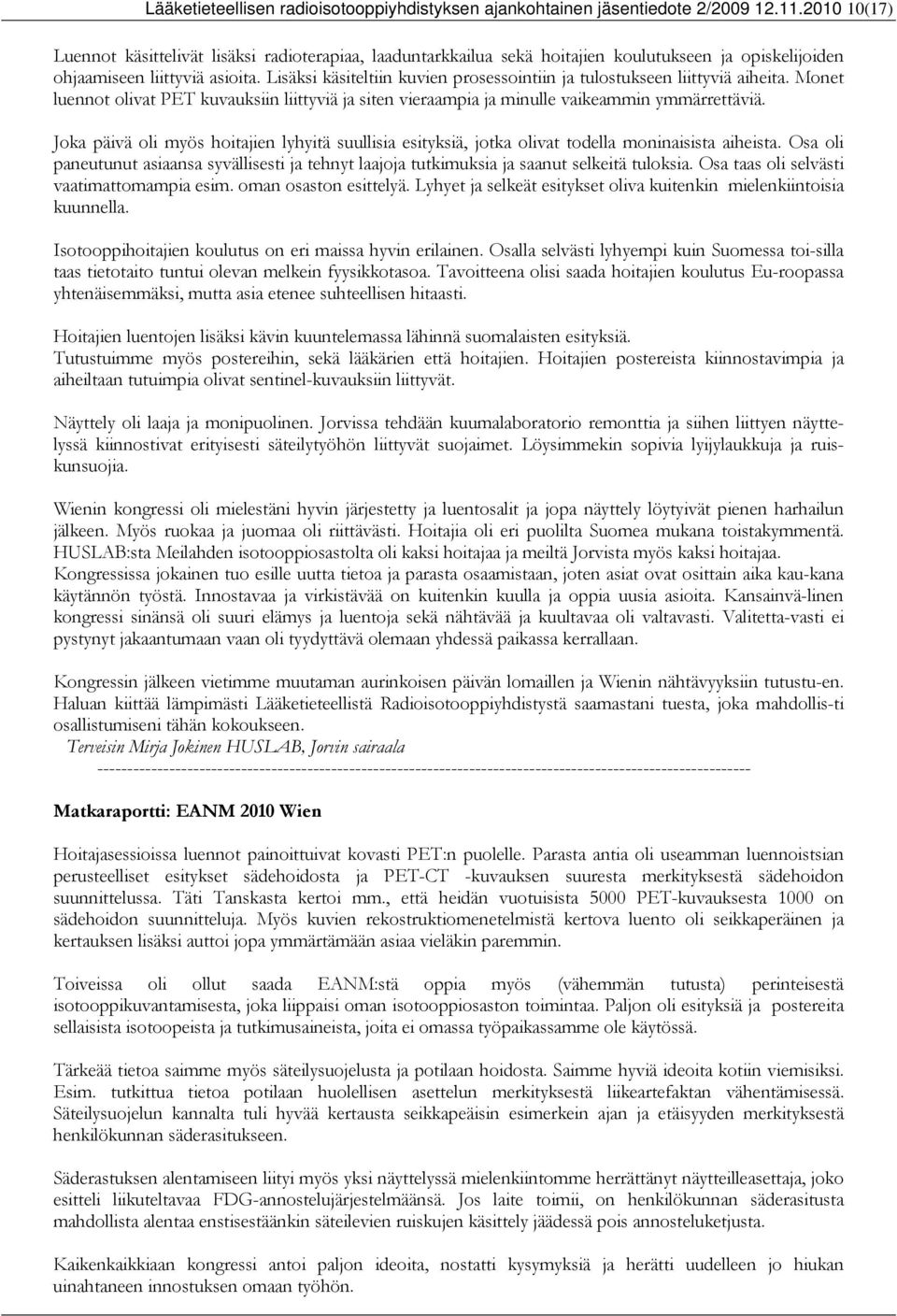 Lisäksi käsiteltiin kuvien prosessointiin ja tulostukseen liittyviä aiheita. Monet luennot olivat PET kuvauksiin liittyviä ja siten vieraampia ja minulle vaikeammin ymmärrettäviä.