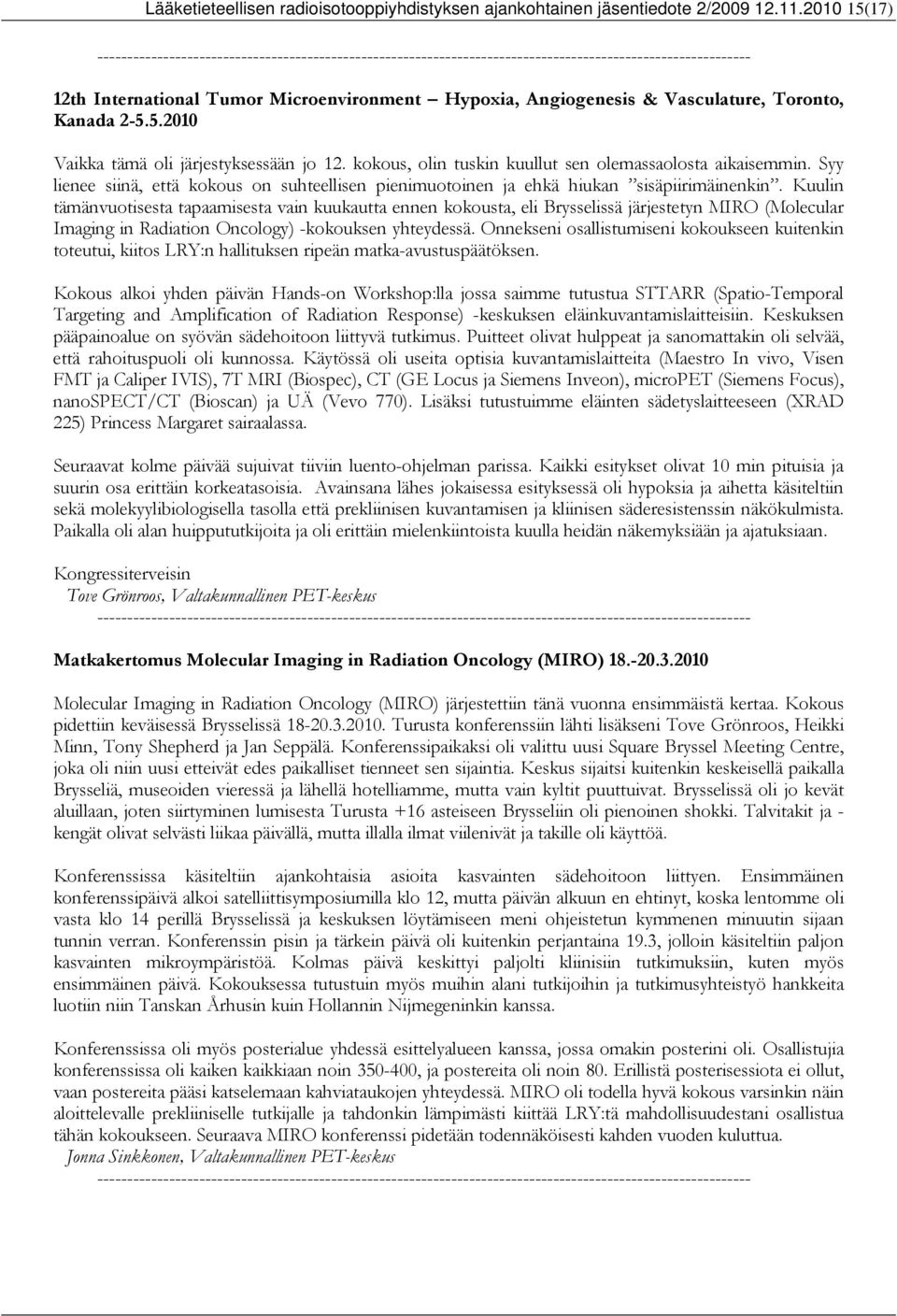 Kuulin tämänvuotisesta tapaamisesta vain kuukautta ennen kokousta, eli Brysselissä järjestetyn MIRO (Molecular Imaging in Radiation Oncology) -kokouksen yhteydessä.
