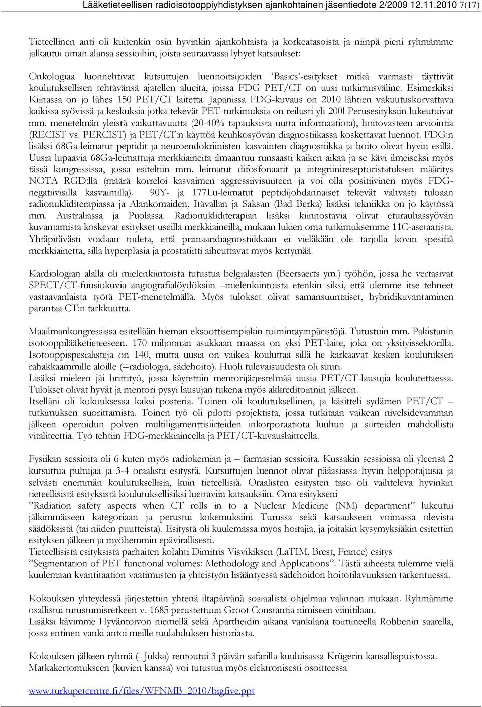 luonnehtivat kutsuttujen luennoitsijoiden Basics -esitykset mitkä varmasti täyttivät koulutuksellisen tehtävänsä ajatellen alueita, joissa FDG PET/CT on uusi tutkimusväline.