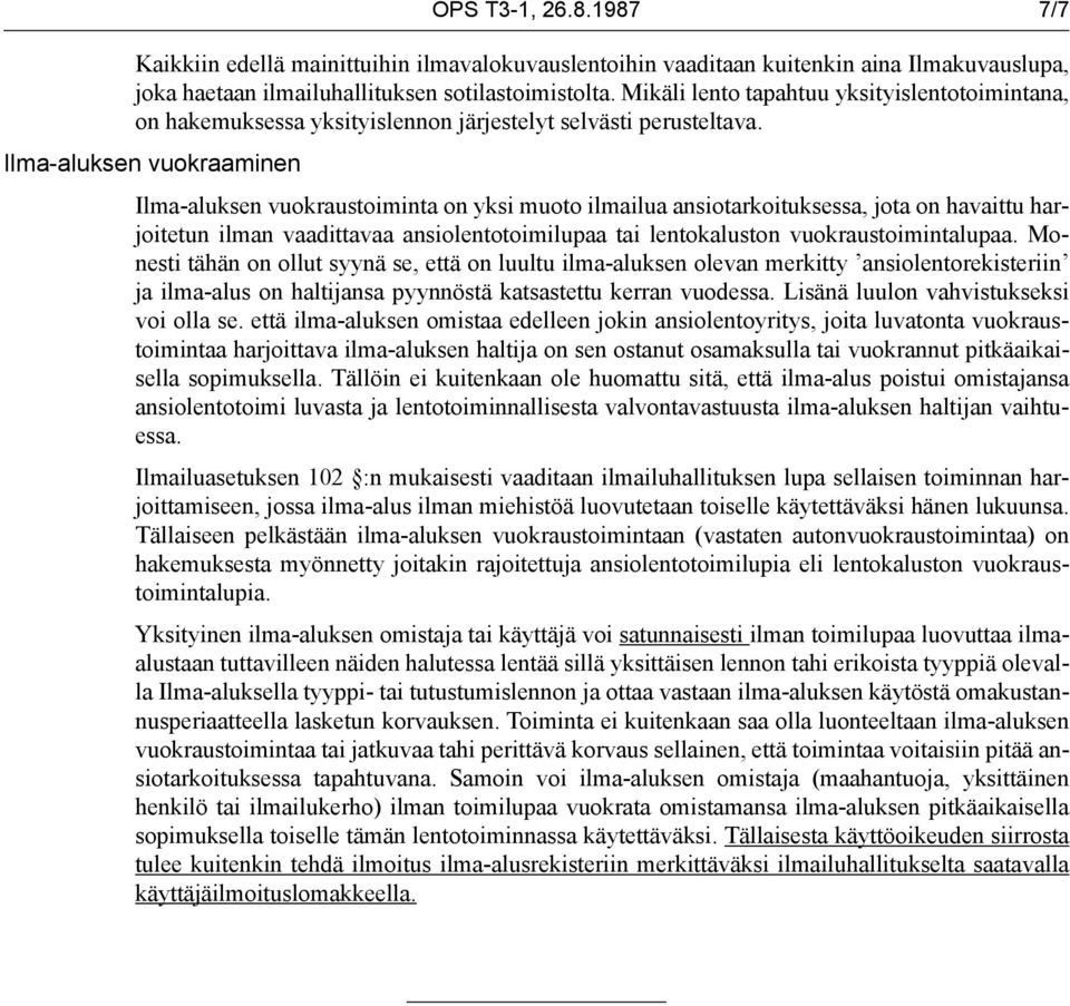 Ilma-aluksen vuokraaminen Ilma-aluksen vuokraustoiminta on yksi muoto ilmailua ansiotarkoituksessa, jota on havaittu harjoitetun ilman vaadittavaa ansiolentotoimilupaa tai lentokaluston