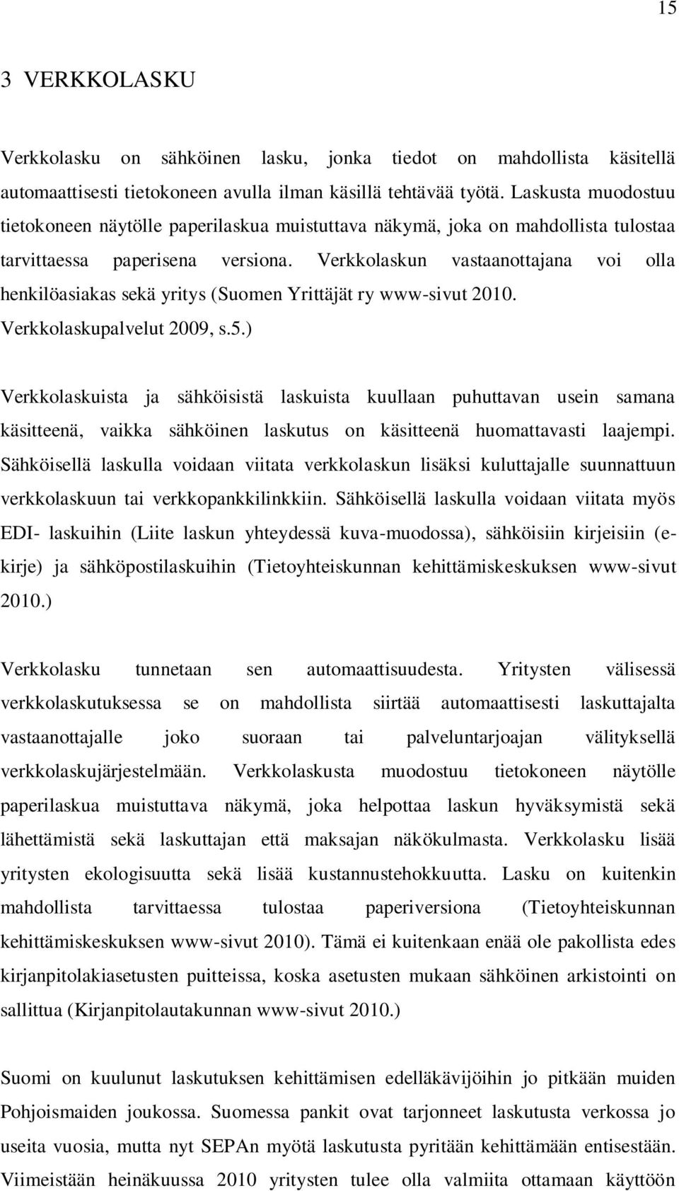 Verkkolaskun vastaanottajana voi olla henkilöasiakas sekä yritys (Suomen Yrittäjät ry www-sivut 2010. Verkkolaskupalvelut 2009, s.5.