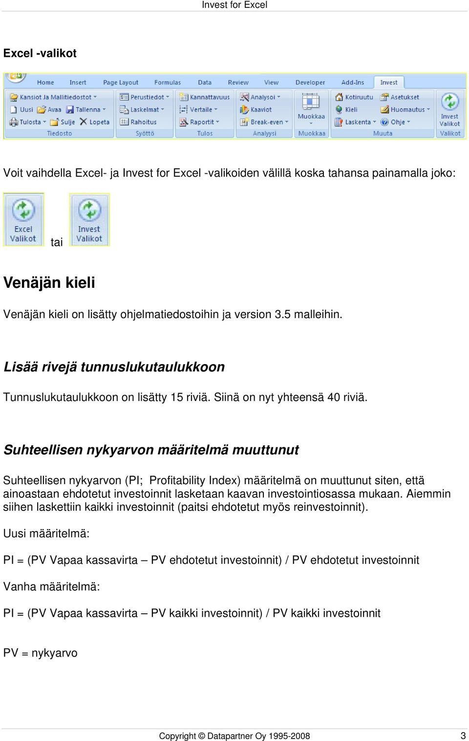 Suhteellisen nykyarvon määritelmä muuttunut Suhteellisen nykyarvon (PI; Profitability Index) määritelmä on muuttunut siten, että ainoastaan ehdotetut investoinnit lasketaan kaavan investointiosassa