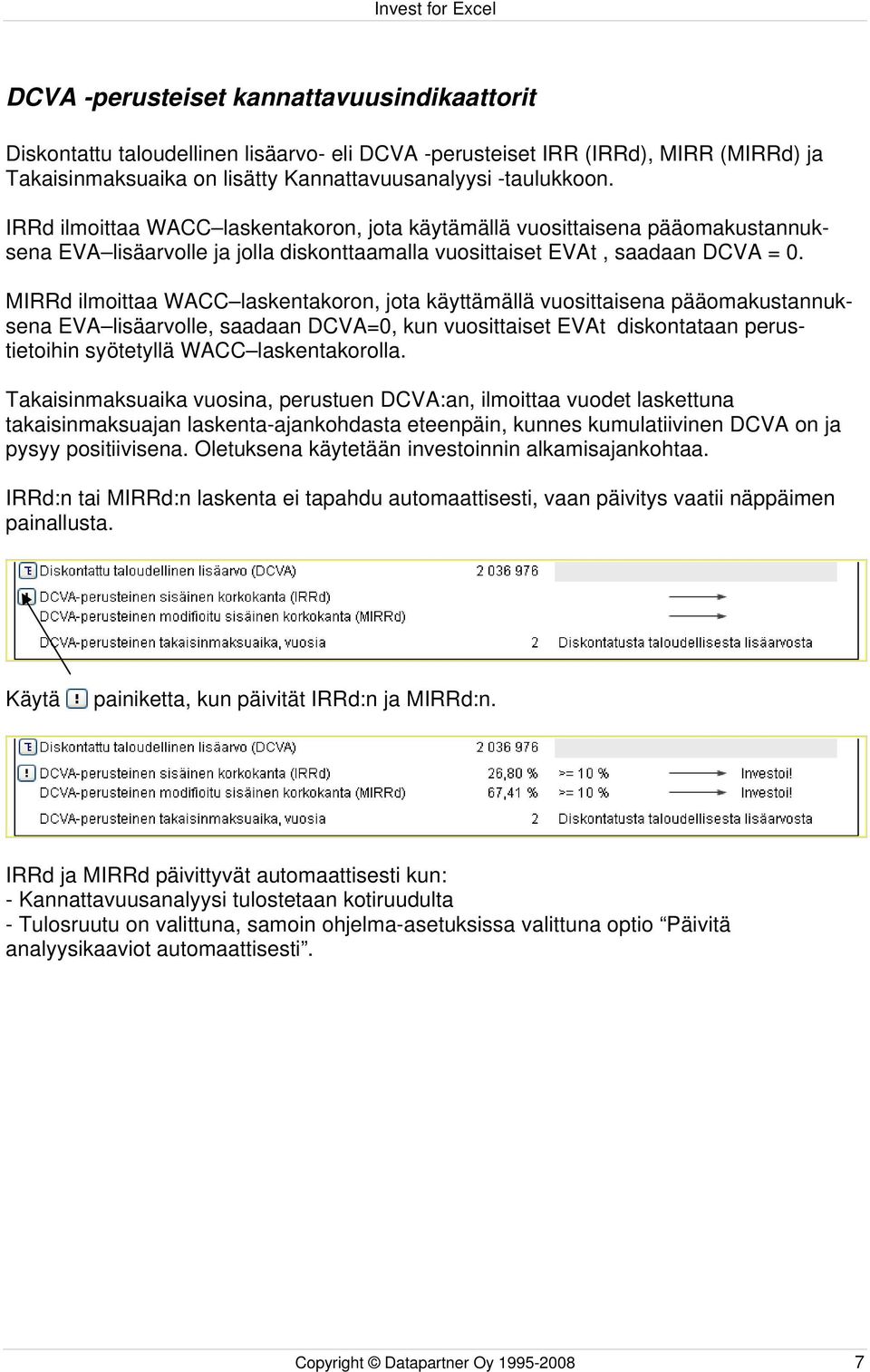 MIRRd ilmoittaa WACC laskentakoron, jota käyttämällä vuosittaisena pääomakustannuksena EVA lisäarvolle, saadaan DCVA=0, kun vuosittaiset EVAt diskontataan perustietoihin syötetyllä WACC