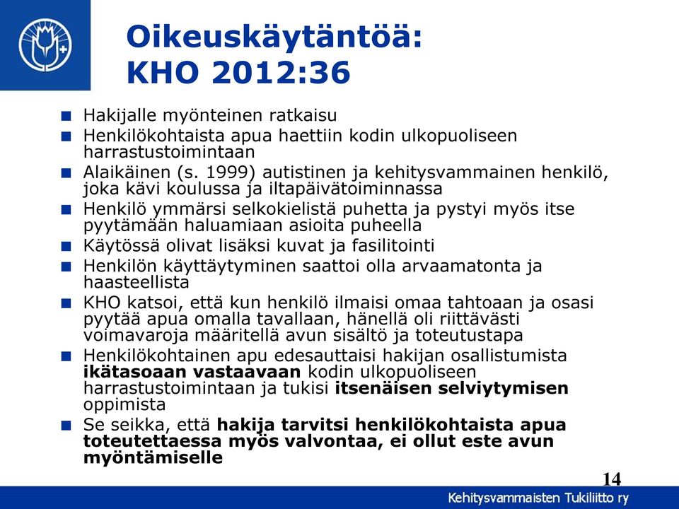 olivat lisäksi kuvat ja fasilitointi Henkilön käyttäytyminen saattoi olla arvaamatonta ja haasteellista KHO katsoi, että kun henkilö ilmaisi omaa tahtoaan ja osasi pyytää apua omalla tavallaan,