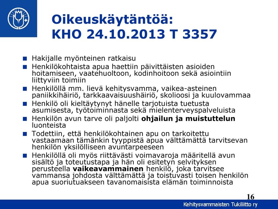 lievä kehitysvamma, vaikea-asteinen paniikkihäiriö, tarkkaavaisuushäiriö, skolioosi ja kuulovammaa Henkilö oli kieltäytynyt hänelle tarjotuista tuetusta asumisesta, työtoiminnasta sekä