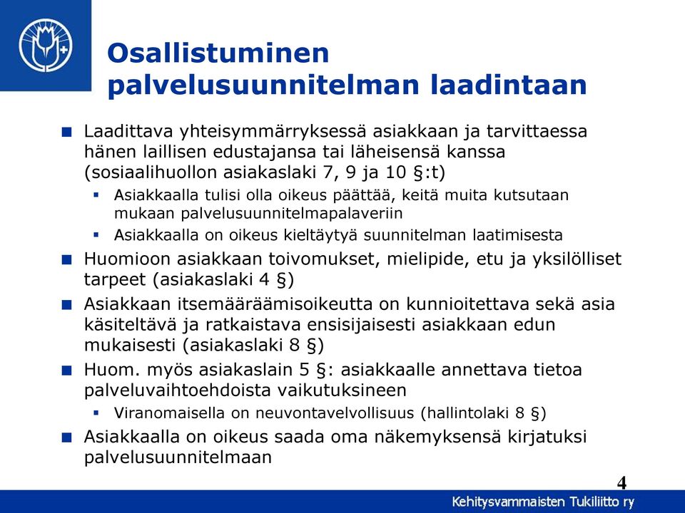 etu ja yksilölliset tarpeet (asiakaslaki 4 ) Asiakkaan itsemääräämisoikeutta on kunnioitettava sekä asia käsiteltävä ja ratkaistava ensisijaisesti asiakkaan edun mukaisesti (asiakaslaki 8 ) Huom.