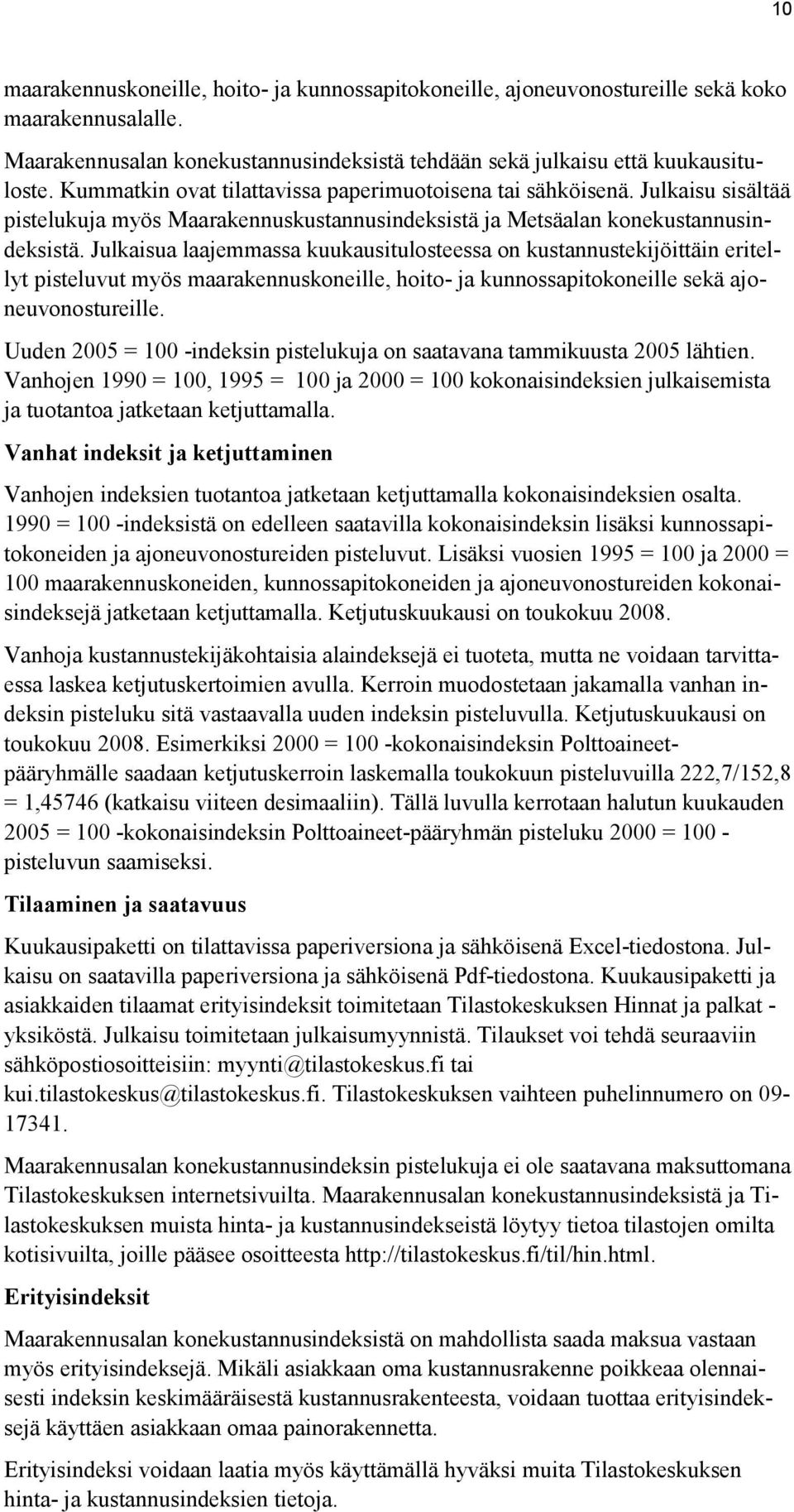 Julkaisua laajemmassa kuukausitulosteessa on kustannustekijöittäin eritellyt pisteluvut myös maarakennuskoneille, hoito- ja kunnossapitokoneille sekä ajoneuvonostureille.