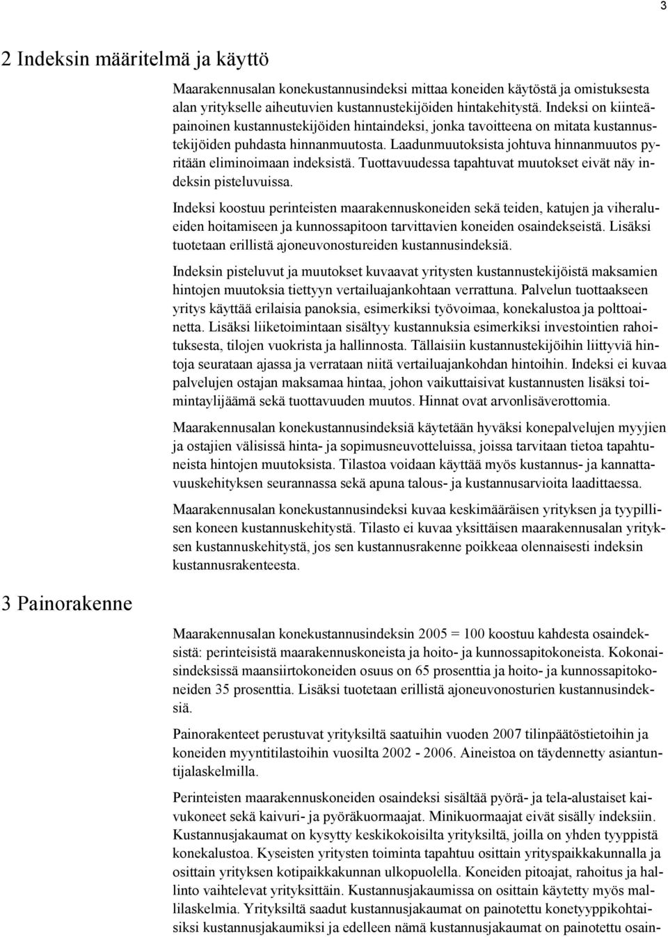 Laadunmuutoksista johtuva hinnanmuutos pyritään eliminoimaan indeksistä. Tuottavuudessa tapahtuvat muutokset eivät näy indeksin pisteluvuissa.