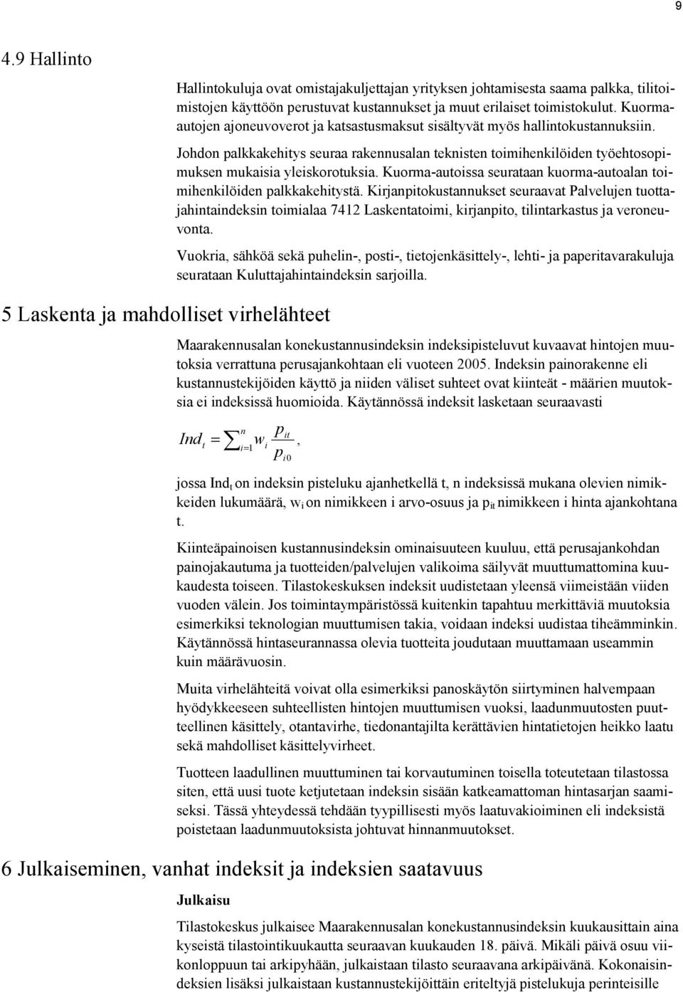 Johdon palkkakehitys seuraa rakennusalan teknisten toimihenkilöiden työehtosopimuksen mukaisia yleiskorotuksia. Kuorma-autoissa seurataan kuorma-autoalan toimihenkilöiden palkkakehitystä.