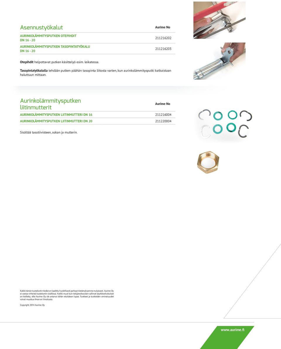 Aurinkolämmitysputken liitinmutterit AURINKOLÄMMITYSPUTKEN LIITINMUTTERI DN 16 211216004 AURINKOLÄMMITYSPUTKEN LIITINMUTTERI DN 20 211220004 Sisältää tasotiivisteen, sokan ja mutterin.