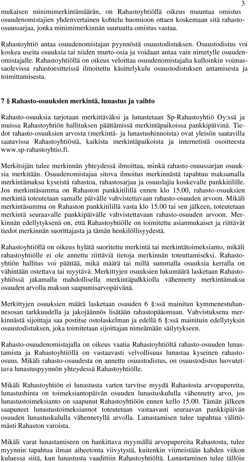 Rahastoyhtiöllä on oikeus veloittaa osuudenomistajalta kulloinkin voimassaolevissa rahastoesitteissä ilmoitettu käsittelykulu osuustodistuksen antamisesta ja toimittamisesta.