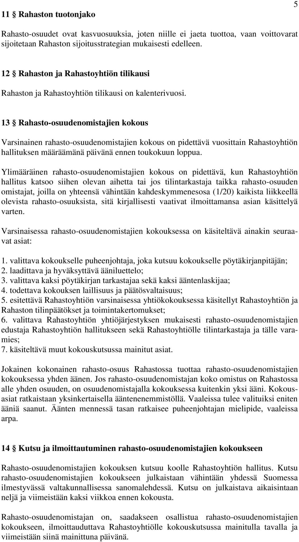 13 Rahasto-osuudenomistajien kokous Varsinainen rahasto-osuudenomistajien kokous on pidettävä vuosittain Rahastoyhtiön hallituksen määräämänä päivänä ennen toukokuun loppua.