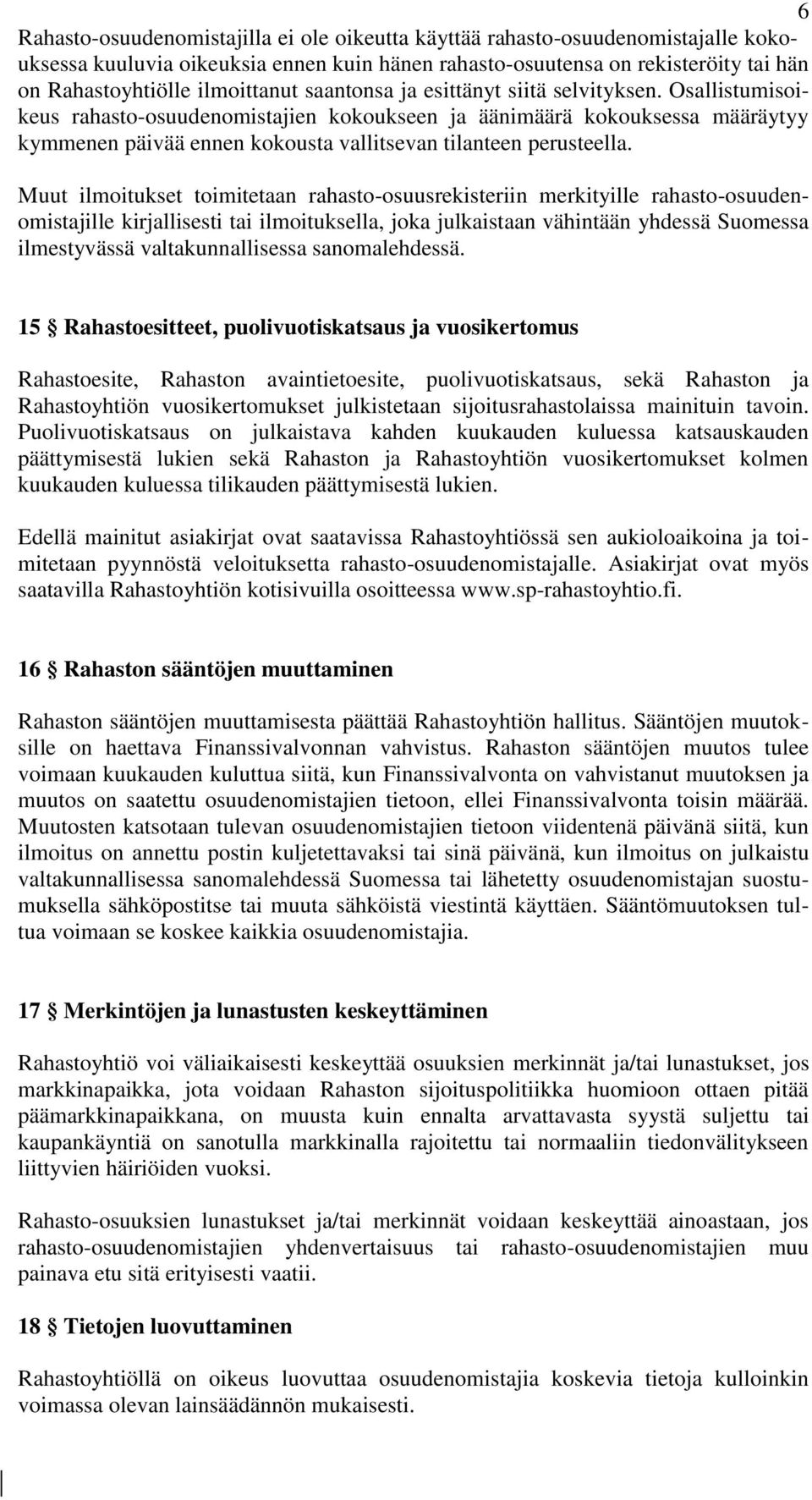 Osallistumisoikeus rahasto-osuudenomistajien kokoukseen ja äänimäärä kokouksessa määräytyy kymmenen päivää ennen kokousta vallitsevan tilanteen perusteella.