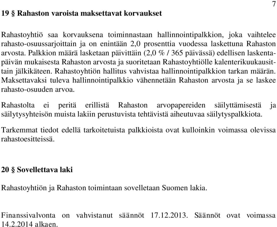 Palkkion määrä lasketaan päivittäin (2,0 % / 365 päivässä) edellisen laskentapäivän mukaisesta Rahaston arvosta ja suoritetaan Rahastoyhtiölle kalenterikuukausittain jälkikäteen.
