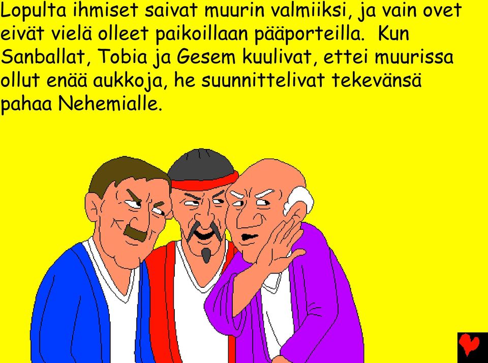 Kun Sanballat, Tobia ja Gesem kuulivat, ettei muurissa