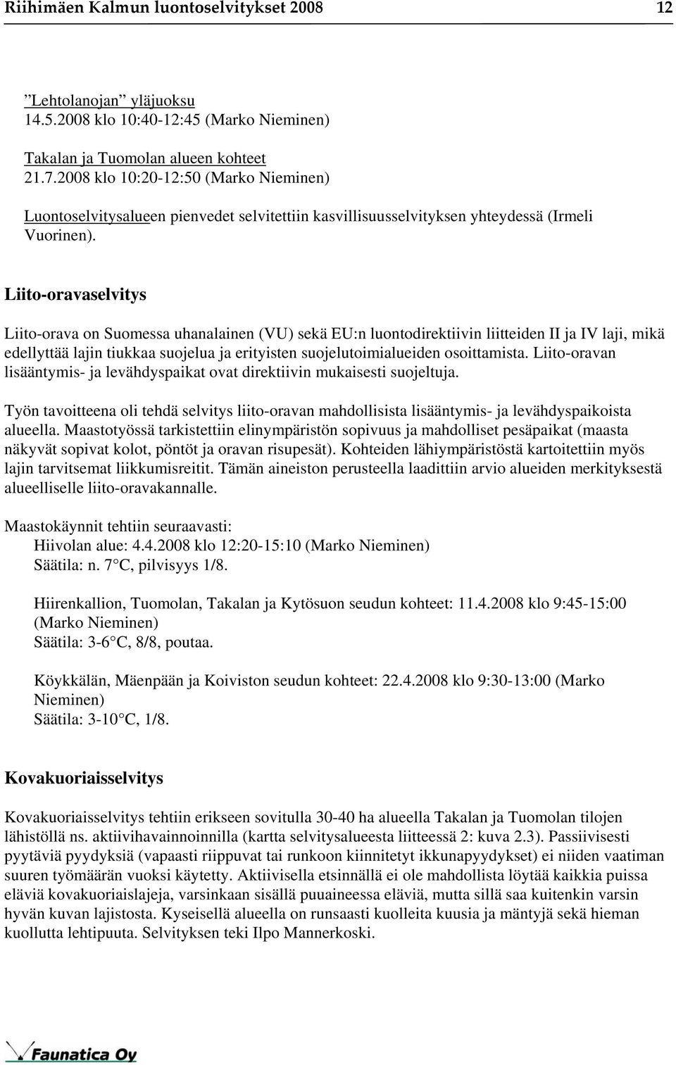 Liito-oravaselvitys Liito-orava on Suomessa uhanalainen (VU) sekä EU:n luontodirektiivin liitteiden II ja IV laji, mikä edellyttää lajin tiukkaa suojelua ja erityisten suojelutoimialueiden