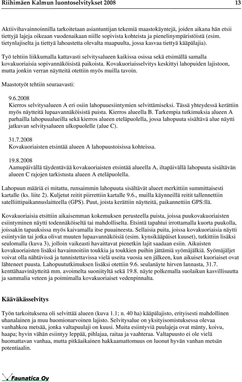 Työ tehtiin liikkumalla kattavasti selvitysalueen kaikissa osissa sekä etsimällä samalla kovakuoriaisia sopivannäköisistä paikoista.