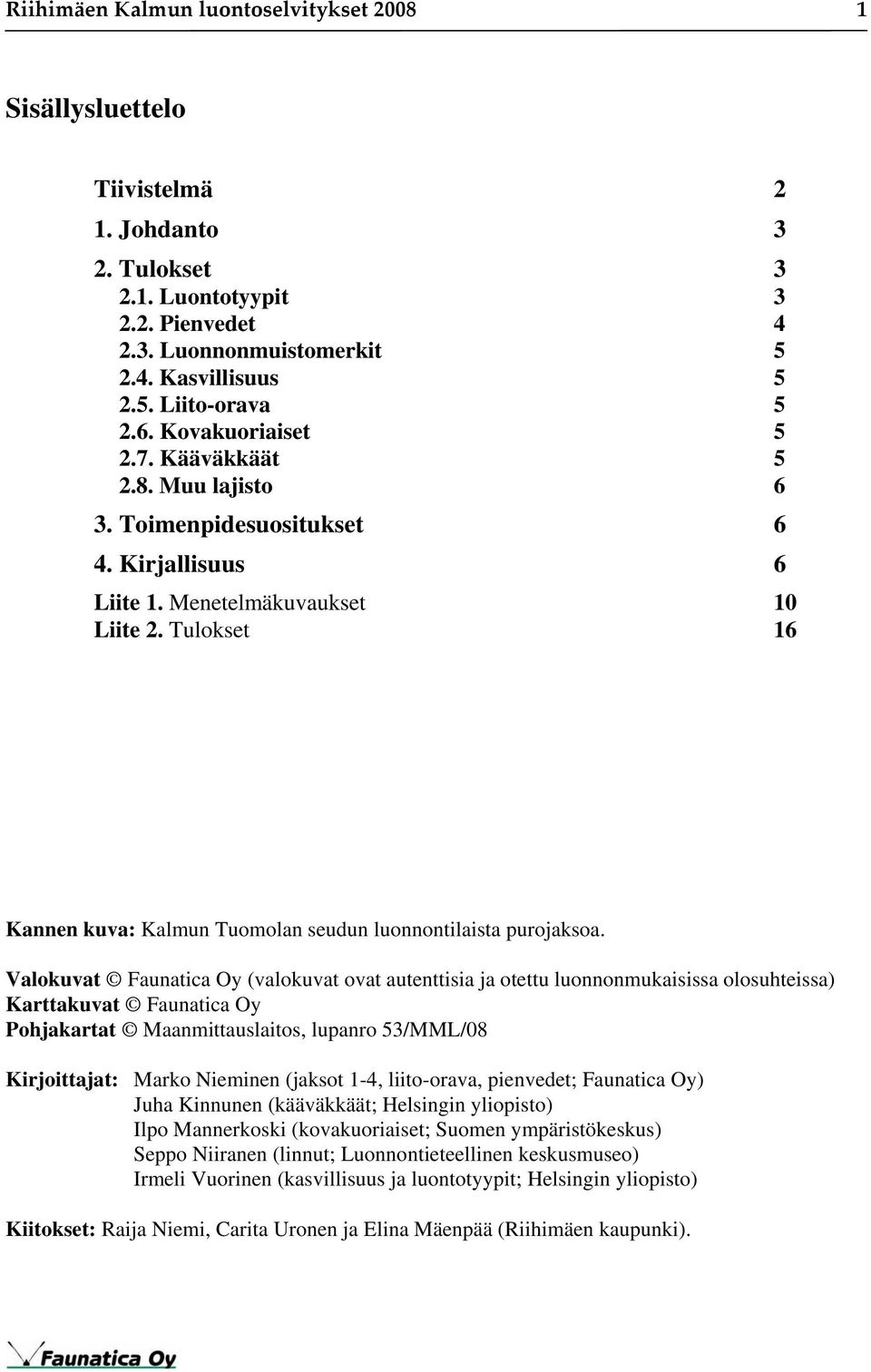 Tulokset 16 Kannen kuva: Kalmun Tuomolan seudun luonnontilaista purojaksoa.