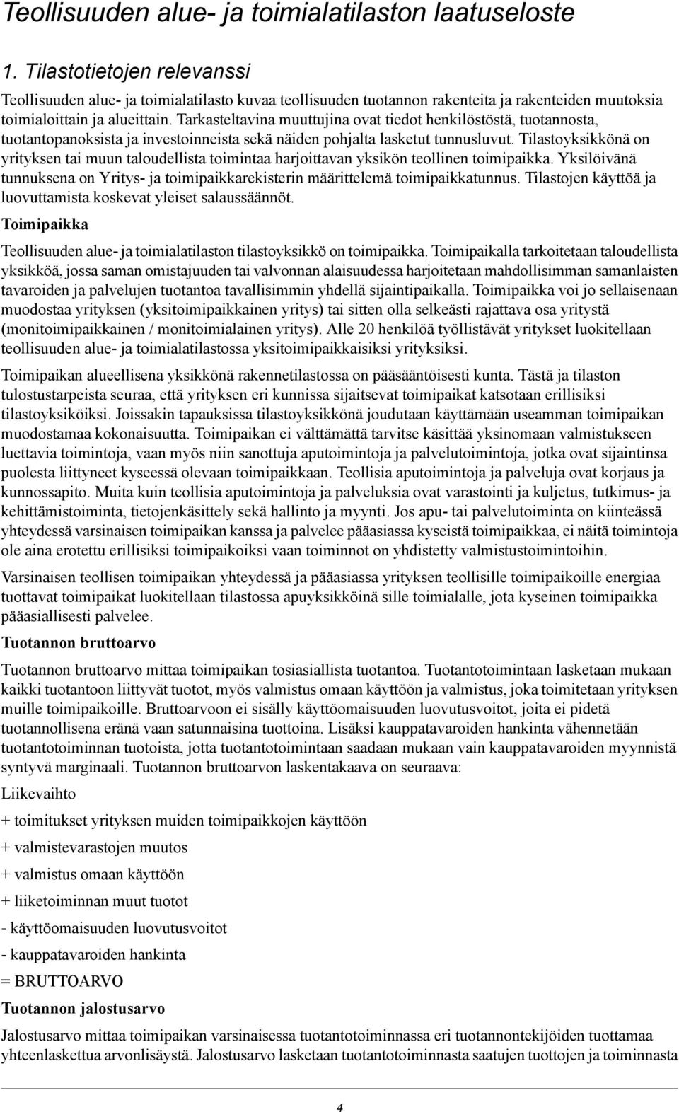 Tarkasteltavina muuttujina ovat tiedot henkilöstöstä, tuotannosta, tuotantopanoksista ja investoinneista sekä näiden pohjalta lasketut tunnusluvut.