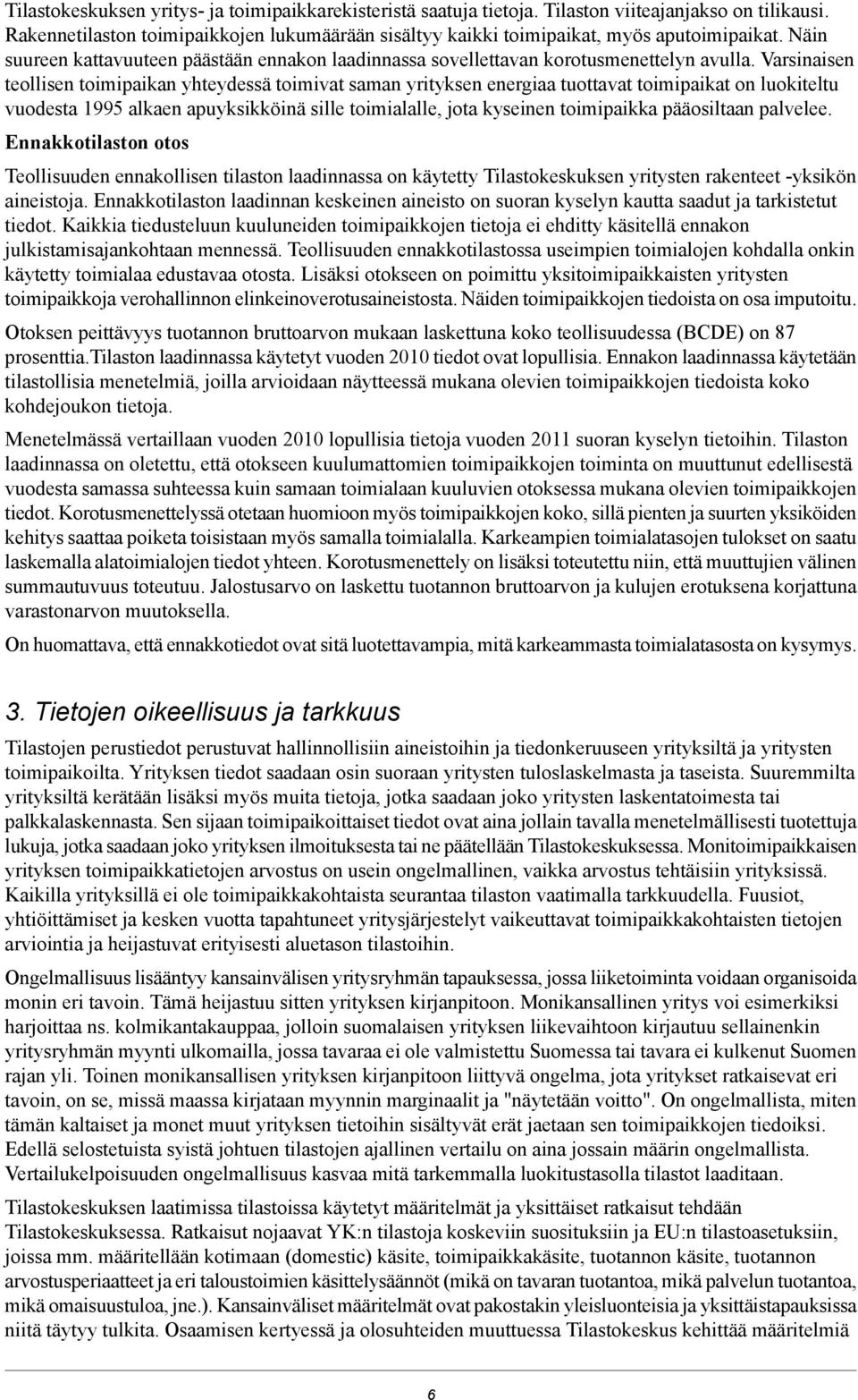 Varsinaisen teollisen toimipaikan yhteydessä toimivat saman yrityksen energiaa tuottavat toimipaikat on luokiteltu vuodesta 1995 alkaen apuyksikköinä sille toimialalle, jota kyseinen toimipaikka