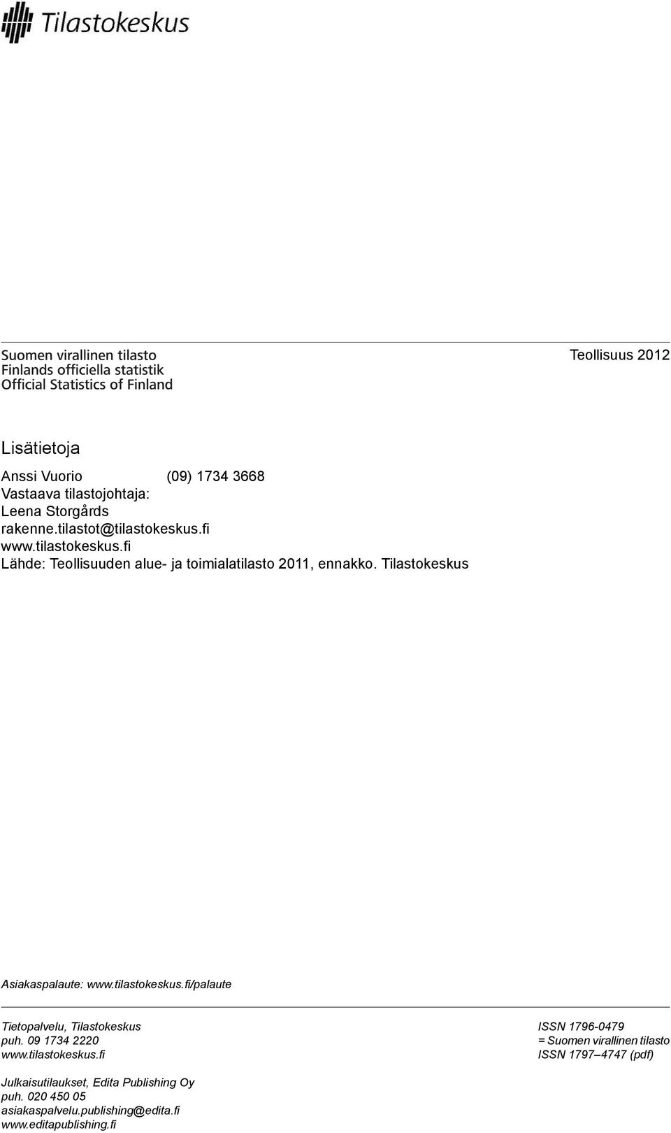 tilastokeskus.fi/palaute Tietopalvelu, Tilastokeskus puh. 09 1734 2220 www.tilastokeskus.fi ISSN 1796-0479 = Suomen virallinen tilasto ISSN 1797 4747 (pdf) Julkaisutilaukset, Edita Publishing Oy puh.