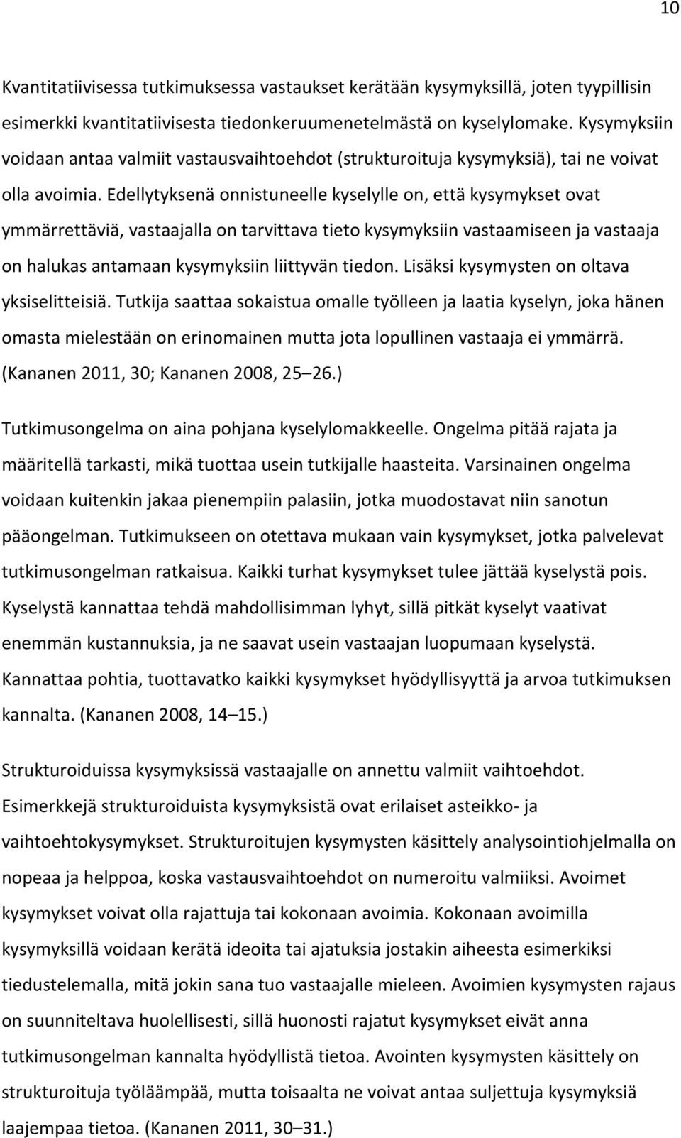 Edellytyksenä onnistuneelle kyselylle on, että kysymykset ovat ymmärrettäviä, vastaajalla on tarvittava tieto kysymyksiin vastaamiseen ja vastaaja on halukas antamaan kysymyksiin liittyvän tiedon.
