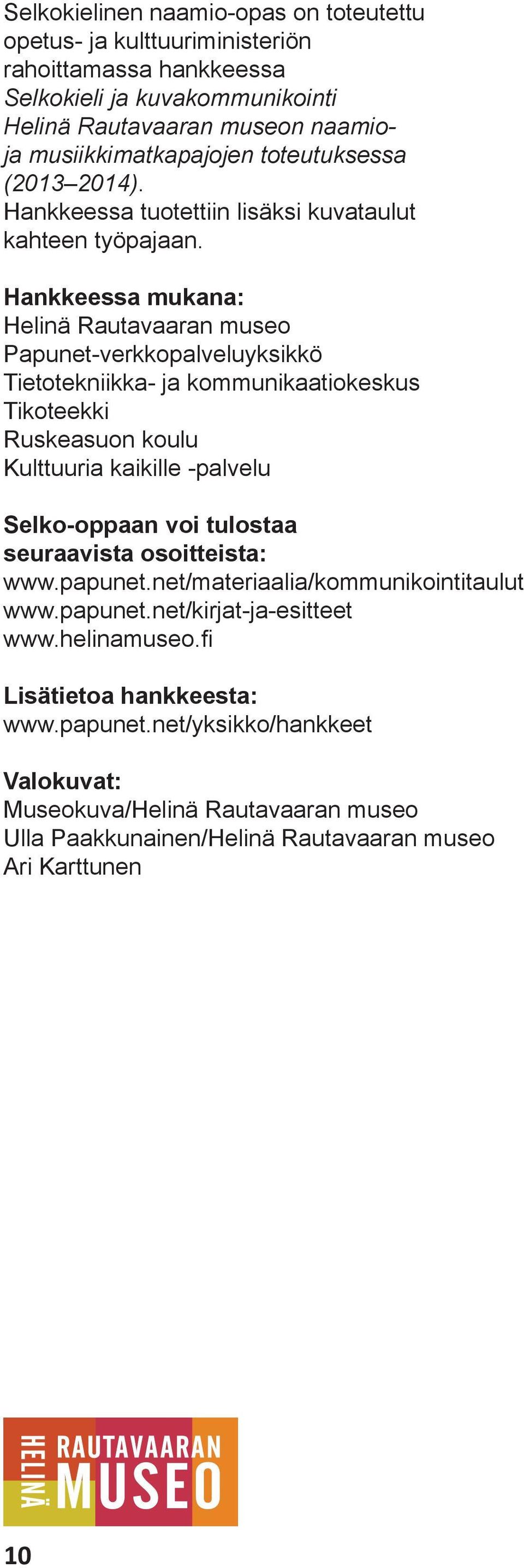 Hankkeessa mukana: Helinä Rautavaaran museo Papunet-verkkopalveluyksikkö Tietotekniikka- ja kommunikaatiokeskus Tikoteekki Ruskeasuon koulu Kulttuuria kaikille -palvelu Selko-oppaan voi