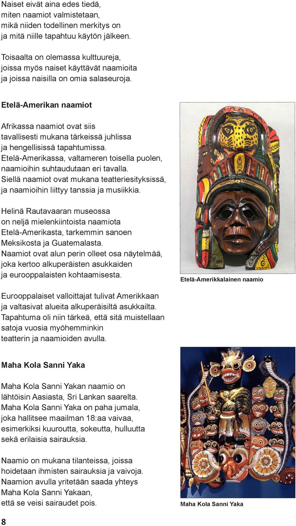 Etelä-Amerikan naamiot Afrikassa naamiot ovat siis tavallisesti mukana tärkeissä juhlissa ja hengellisissä tapahtumissa.