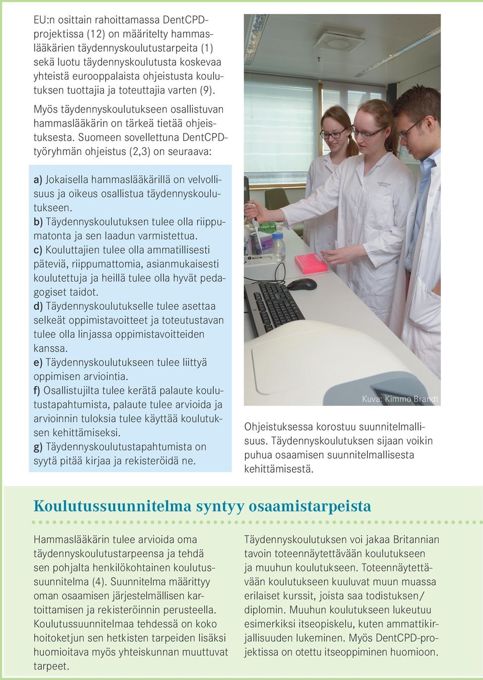 Suomeen sovellettuna DentCPDtyöryhmän ohjeistus (2,3) on seuraava: a) Jokaisella hammaslääkärillä on velvollisuus ja oikeus osallistua täydennyskoulutukseen.