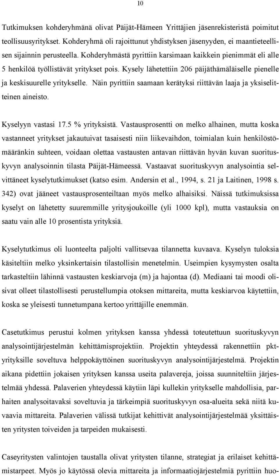 Kysely lähetettiin 206 päijäthämäläiselle pienelle ja keskisuurelle yritykselle. Näin pyrittiin saamaan kerätyksi riittävän laaja ja yksiselitteinen aineisto. Kyselyyn vastasi 17.5 % yrityksistä.