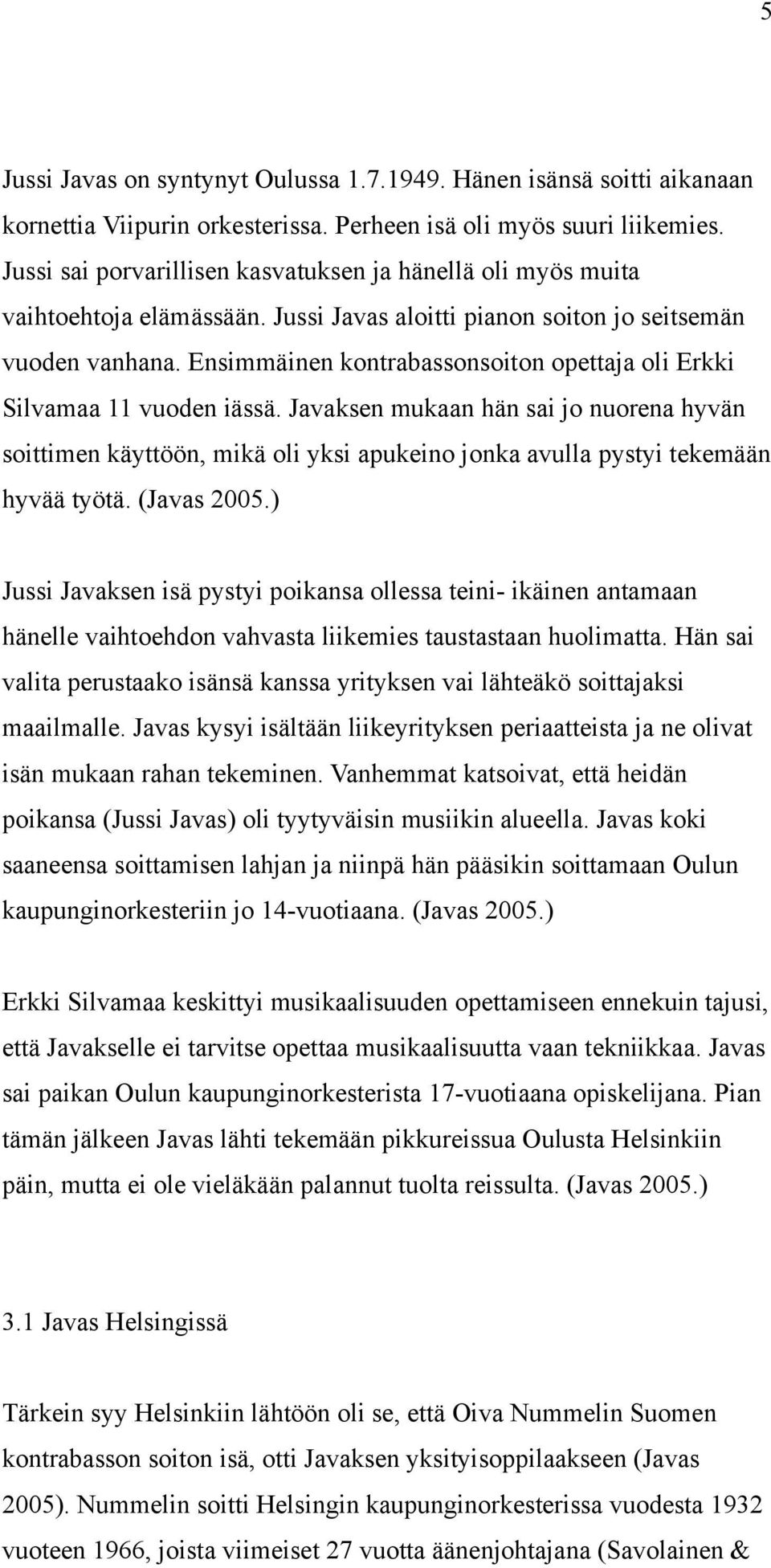 Ensimmäinen kontrabassonsoiton opettaja oli Erkki Silvamaa 11 vuoden iässä.