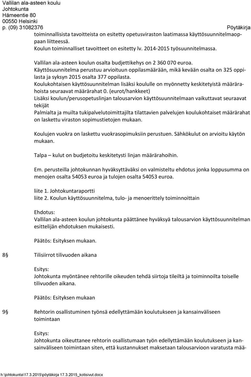 Koulukohtaisen käyttösuunnitelman lisäksi koululle on myönnetty keskitetyistä määrärahoista seuraavat määrärahat 0.