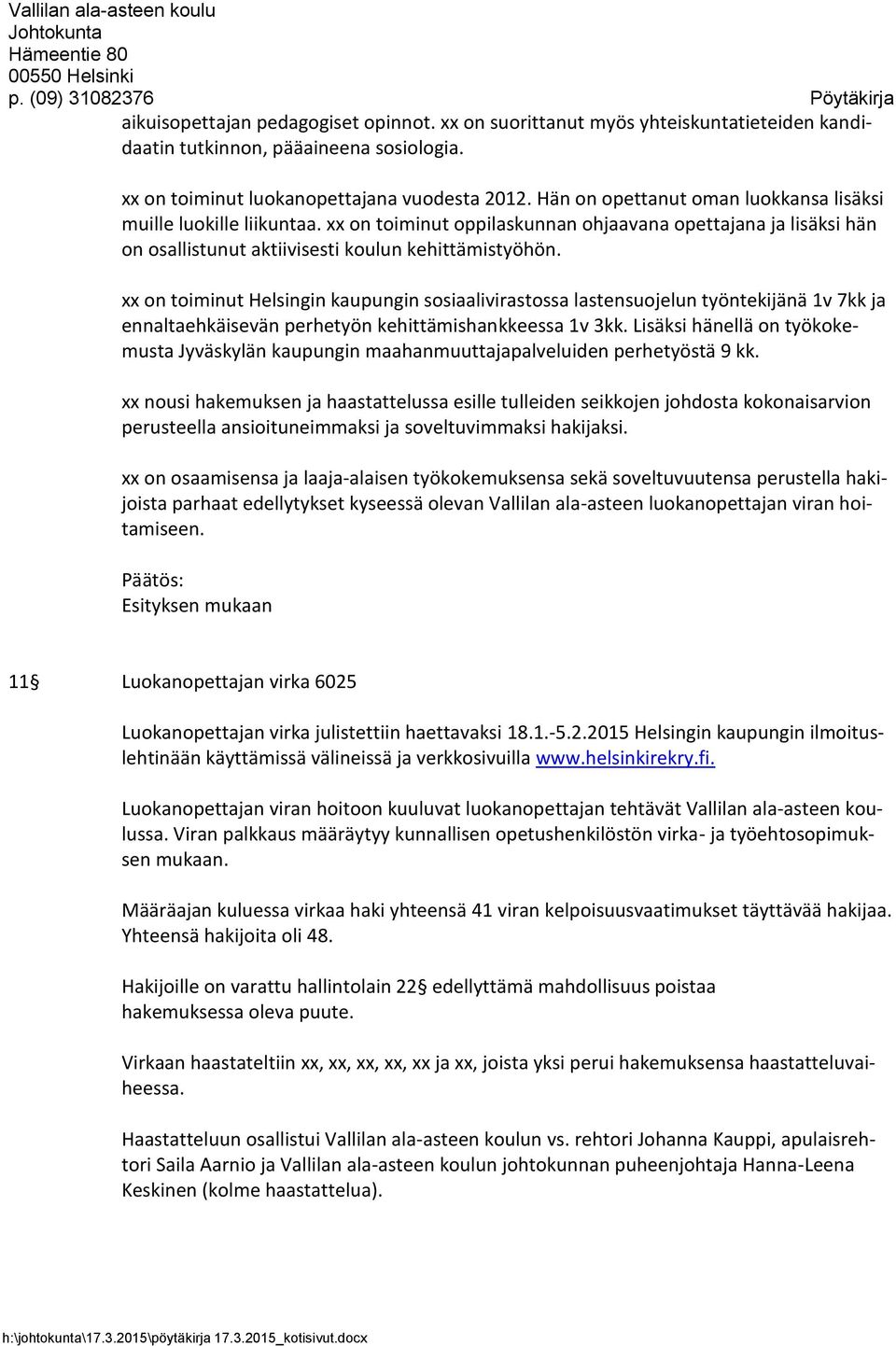 xx on toiminut Helsingin kaupungin sosiaalivirastossa lastensuojelun työntekijänä 1v 7kk ja ennaltaehkäisevän perhetyön kehittämishankkeessa 1v 3kk.