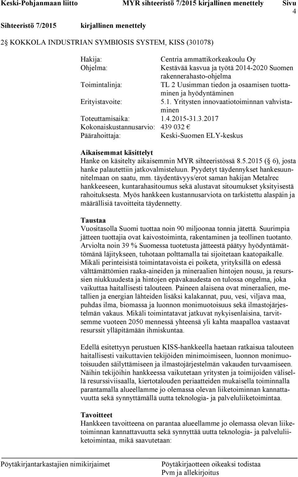 .3.017 Kokonaiskustannusarvio: 439 03 Päärahoittaja: Keski-Suomen ELY-keskus Aikaisemmat käsittelyt Hanke on käsitelty aikaisemmin MYR sihteeristössä 8.5.