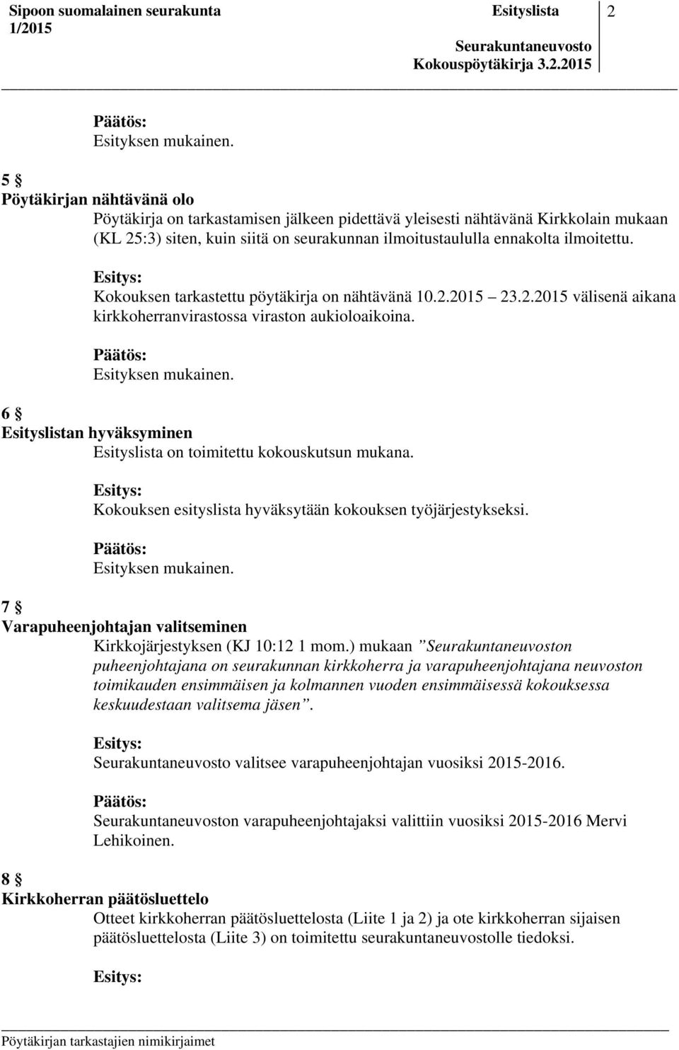 6 Esityslistan hyväksyminen Esityslista on toimitettu kokouskutsun mukana. Kokouksen esityslista hyväksytään kokouksen työjärjestykseksi.