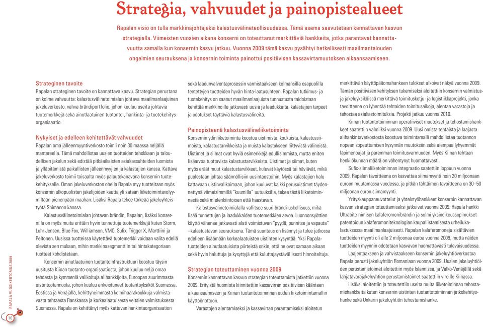 Vuonna 2009 tämä kasvu pysähtyi hetkellisesti maailmantalouden ongelmien seurauksena ja konsernin toiminta painottui positiivisen kassavirtamuutoksen aikaansaamiseen.