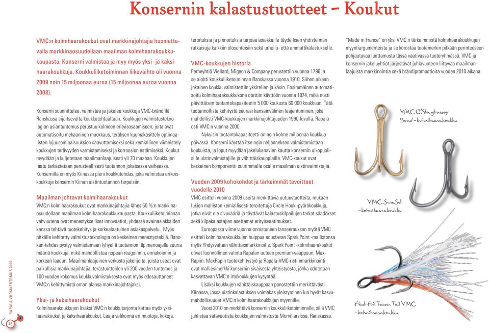 Konserni suunnittelee, valmistaa ja jakelee koukkuja VMC-brändillä Ranskassa sijaitsevalta koukkutehtaaltaan.