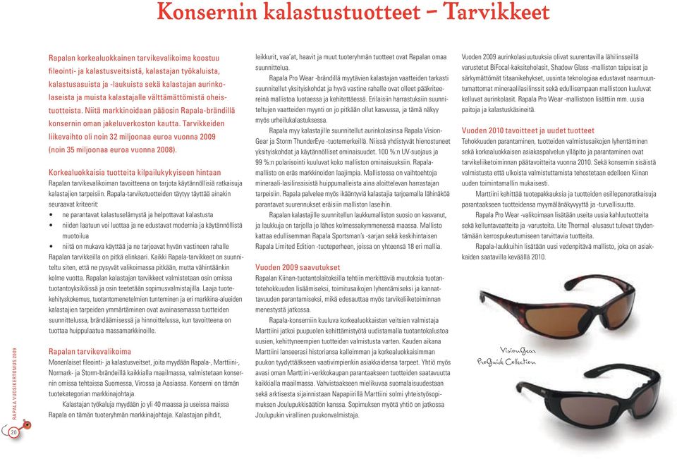 Tarvikkeiden liikevaihto oli noin 32 miljoonaa euroa vuonna 2009 (noin 35 miljoonaa euroa vuonna 2008).