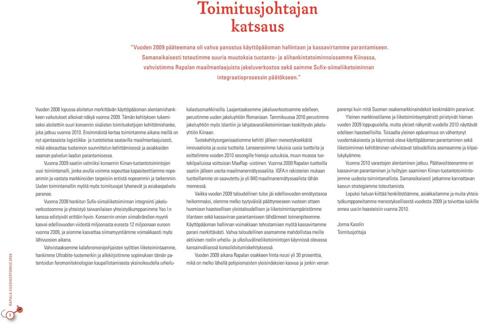 integraatioprosessin päätökseen. Vuoden 2008 lopussa aloitetun merkittävän käyttöpääoman alentamishankkeen vaikutukset alkoivat näkyä vuonna 2009.