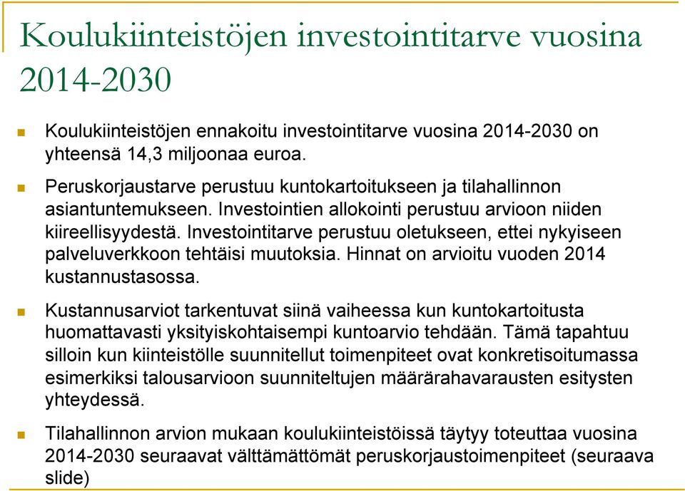 Investointitarve perustuu oletukseen, ettei nykyiseen palveluverkkoon tehtäisi muutoksia. Hinnat on arvioitu vuoden 2014 kustannustasossa.