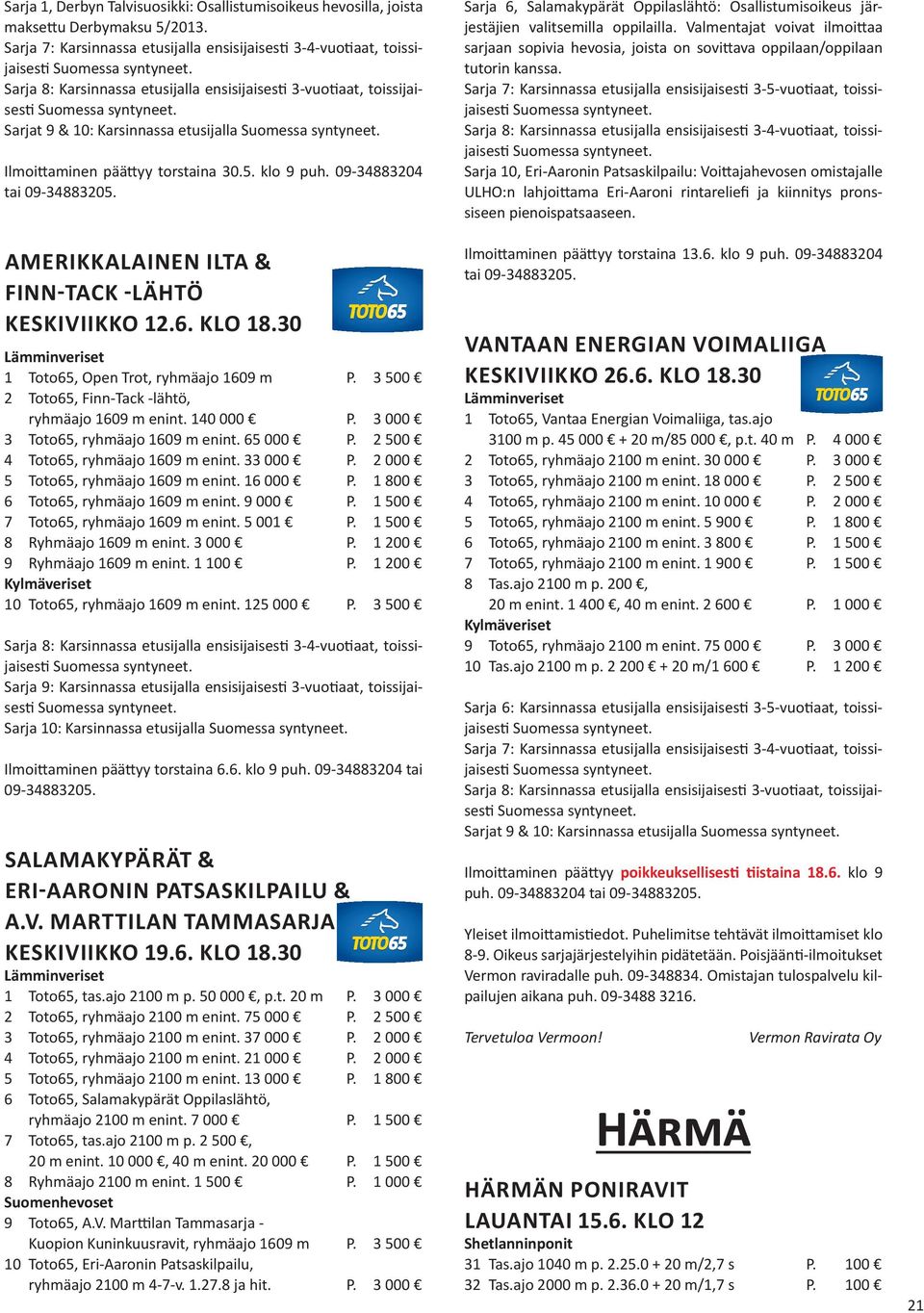 Ilmoittaminen päättyy torstaina 30.5. klo 9 puh. 09-34883204 tai 09-34883205. AMERIKKALAINEN ILTA & FINN-TACK -LÄHTÖ KESKIVIIKKO 12.6. KLO 18.30 1 Toto65, Open Trot, ryhmäajo 1609 m P.