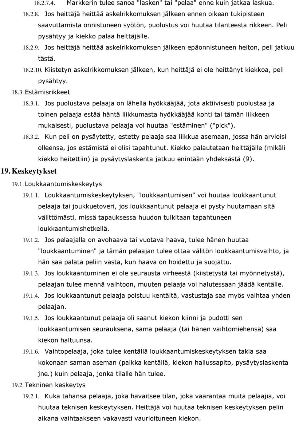 Kiistetyn askelrikkomuksen jälkeen, kun heittäjä ei ole heittänyt kiekkoa, peli pysähtyy. 18