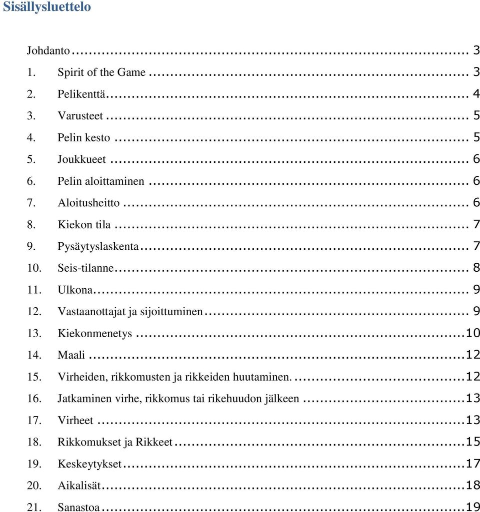 Vastaanottajat ja sijoittuminen... 9 13. Kiekonmenetys... 10 14. Maali... 12 15. Virheiden, rikkomusten ja rikkeiden huutaminen.... 12 16.