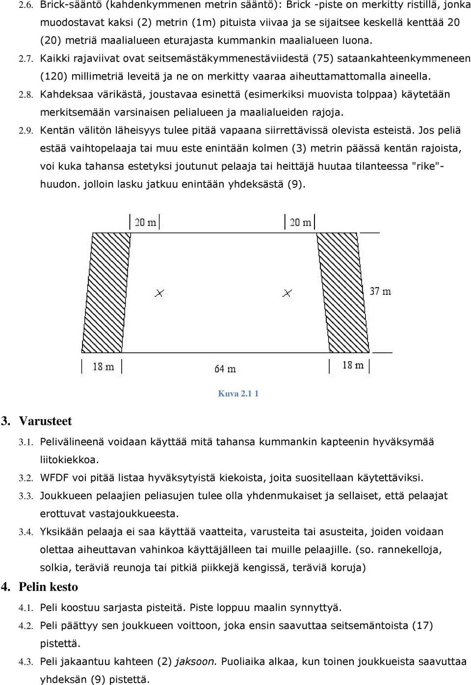 Kaikki rajaviivat ovat seitsemästäkymmenestäviidestä (75) sataankahteenkymmeneen (120) millimetriä leveitä ja ne on merkitty vaaraa aiheuttamattomalla aineella. 2.8.