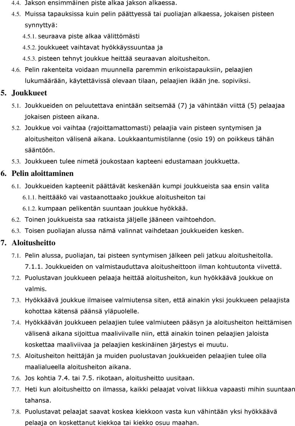 Pelin rakenteita voidaan muunnella paremmin erikoistapauksiin, pelaajien lukumäärään, käytettävissä olevaan tilaan, pelaajien ikään jne. sopiviksi. 5. Joukkueet 5.1.