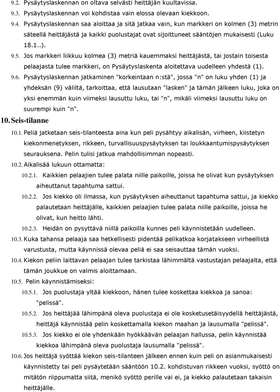 Jos markkeri liikkuu kolmea (3) metriä kauemmaksi heittäjästä, tai jostain toisesta pelaajasta tulee markkeri, on Pysäytyslaskenta aloitettava uudelleen yhdestä (1). 9.6.