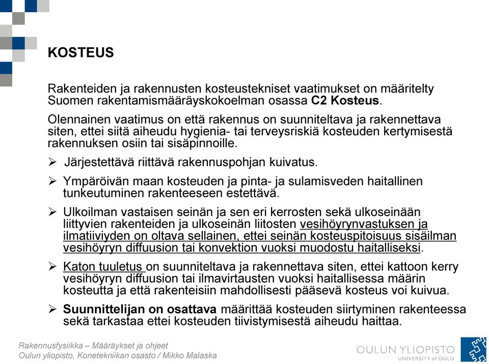 Järjestettävä riittävä rakennuspohjan kuivatus. Ympäröivän maan kosteuden ja pinta- ja sulamisveden haitallinen tunkeutuminen rakenteeseen estettävä.